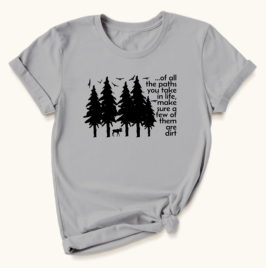 Of All The Paths You Take T-Shirt